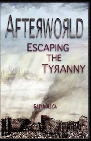 Afterworld Escaping the Tyranny de Gary Stephen Mollica Sr