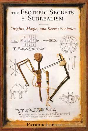 The Esoteric Secrets of Surrealism: Origins, Magic, and Secret Societies de Patrick Lepetit