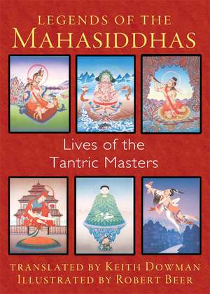 Legends of the Mahasiddhas: Lives of the Tantric Masters de Keith Dowman