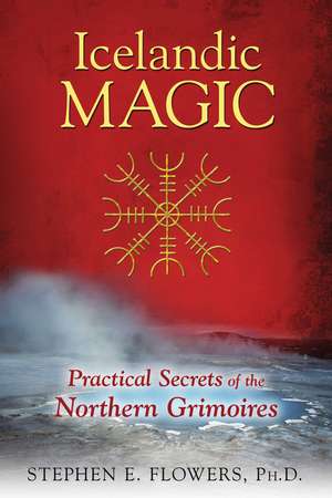 Icelandic Magic: Practical Secrets of the Northern Grimoires de Stephen E. Flowers Ph.D.