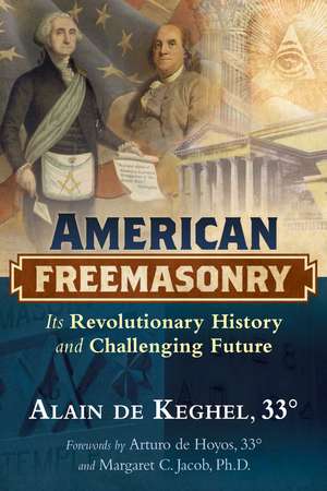 American Freemasonry: Its Revolutionary History and Challenging Future de Alain de Keghel