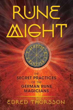 Rune Might: The Secret Practices of the German Rune Magicians de Edred Thorsson