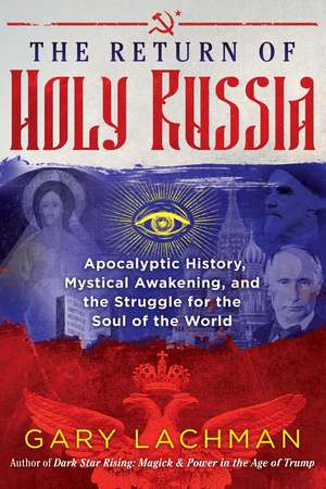 The Return of Holy Russia: Apocalyptic History, Mystical Awakening, and the Struggle for the Soul of the World de Gary Lachman