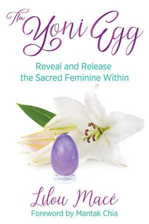 The Yoni Egg: Reveal and Release the Sacred Feminine Within de Lilou Macé