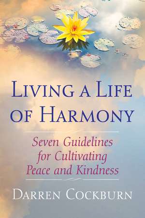 Living a Life of Harmony: Seven Guidelines for Cultivating Peace and Kindness de Darren Cockburn