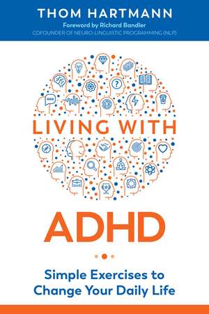 Living with ADHD: Simple Exercises to Change Your Daily Life de Thom Hartmann