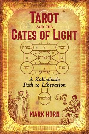 Tarot and the Gates of Light: A Kabbalistic Path to Liberation de Mark Horn