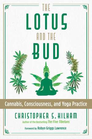 The Lotus and the Bud: Cannabis, Consciousness, and Yoga Practice de Christopher S. Kilham