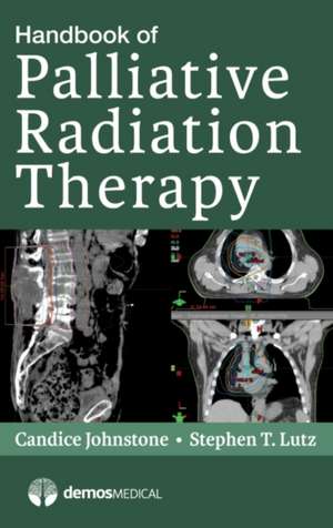 Handbook of Palliative Radiation Therapy de Candice Johnstone