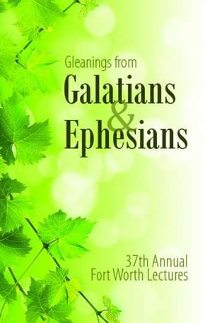 Gleanings from Galatians & Ephesians: The 37th Annual Fort Worth Lectures de Eddie Parrish