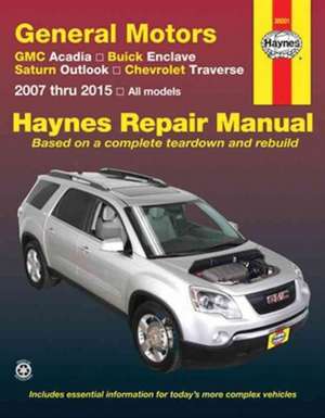 GMC Acadia, Buick Enclave, Saturn Outlook, Chevrolet Traverse: 2007 Thru 2015 All Models de Editors of Haynes Manuals