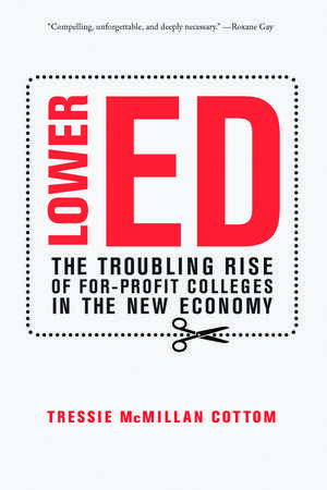 Lower Ed: How For-Profit Colleges Deepen Inequality in America de Tressie McMillan Cottom