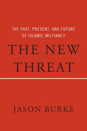 The New Threat: The Past, Present, and Future of Islamic Militancy de Jason Burke