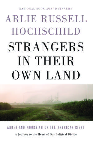 Strangers In Their Own Land: Anger and Mourning on the American Right de Arlie Russell Hochschild