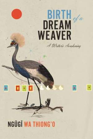 Birth of a Dream Weaver: A Writer's Awakening de Ngugi wa Thiong'o