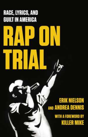 Rap On Trial: Race, Lyrics and Guilt in America de Erik Nielson