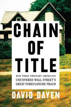 Chain Of Title: How Three Ordinary Americans Uncovered Wall Street's Greatest Foreclosure Fraud de David Dayen