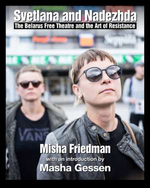 Two Women In Their Time: The Belarus Free Theatre and the Art of Resistance de Misha Friedman