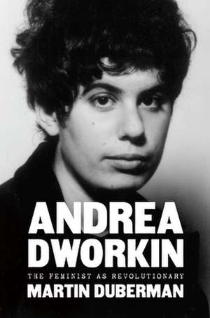 Andrea Dworkin de Martin Duberman