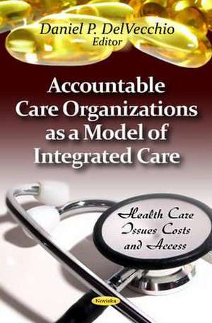 Accountable Care Organizations as a Model of Integrated Care de Daniel P. DelVecchio