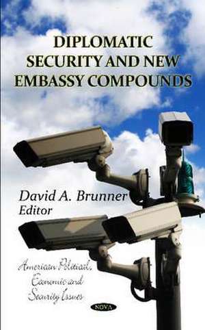 Diplomatic Security & New Embassy Compounds de David A. Brunner