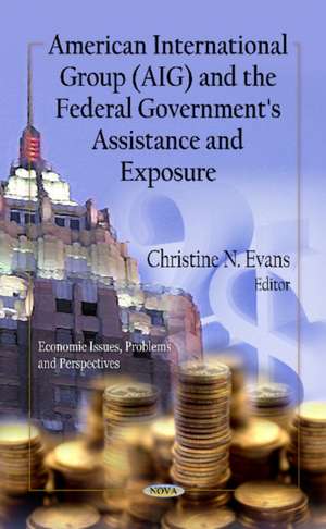 American International Group (AIG) & the Federal Government's Assistance & Exposure de Christine N. Evans