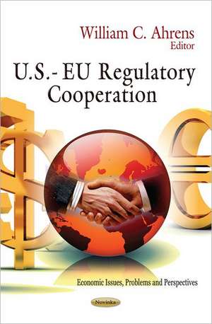 U.S.- EU Regulatory Cooperation de William C. Ahrens