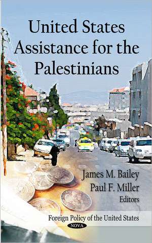 United States Assistance for the Palestinians de James Bailey