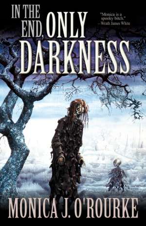 In the End, Only Darkness de Monica J. O'Rourke