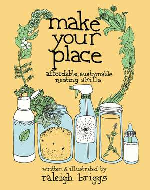 Make Your Place: Affordable, Sustainable Nesting Skills de Raleigh Briggs