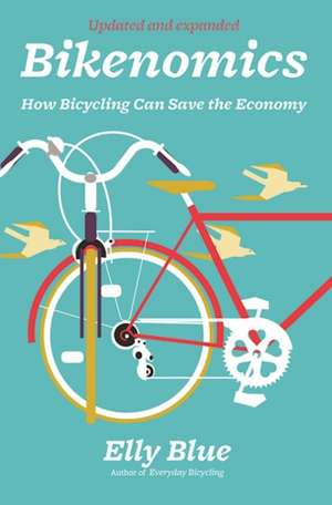 Bikenomics (2nd Edition): How Bicycling Can Save the Economy de Elly Blue