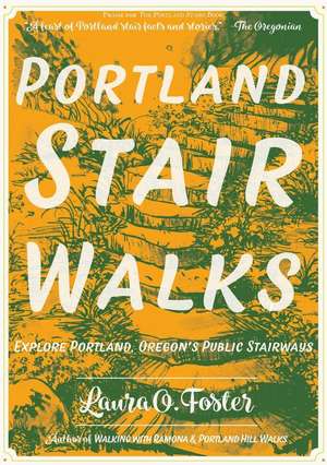 Portland Stair Walks: Explore Portland, Oregon's Public Stairways de Laura O. Foster