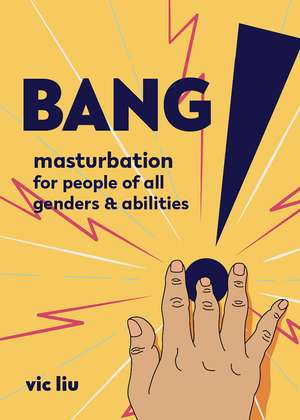 Bang!: Masturbation for People of All Genders and Abilities de Vic Liu