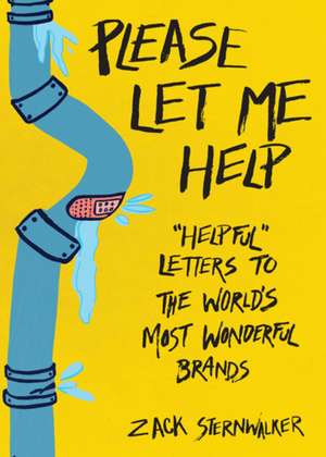 Please Let Me Help: 'Helpful' Letters To The World's Most Wonderful Brands de Zack Sternwalker