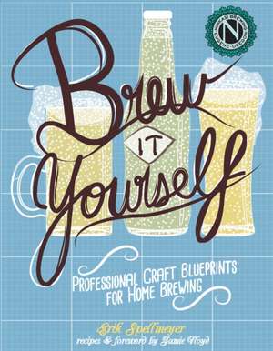 Brew It Yourself: Professional Craft Blueprints for Home Brewing de Erik Spellmeyer