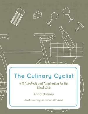 The Culinary Cyclist: A Cookbook and Companion for the Good Life de Anna Brones