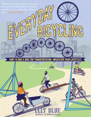 Everyday Bicycling: Ride a Bike for Transportation (Whatever Your Lifestyle) de Elly Blue