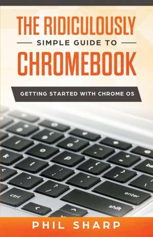 The Ridiculously Simple Guide to Chromebook de Phil Sharp