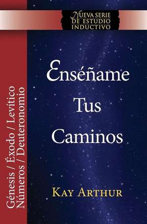 Ensename Tus Caminos: The Pentateuch - Genesis, Exodus de Kay Arthur