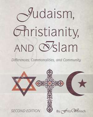 Judaism, Christianity, and Islam: Differences, Commonalities, and Community de Fritz Wenisch