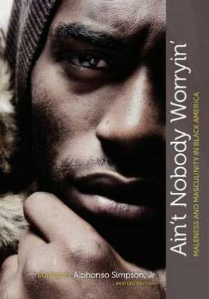 Ain't Nobody Worryin': Maleness and Masculinity in Black America (Revised Edition) de Jr. Alphonso Simpson