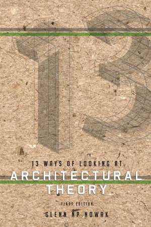 13 Ways of Looking at Architectural Theory de Glenn Np Nowak