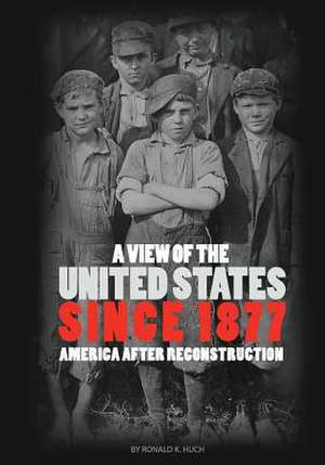 A View of the United States Since 1877: America After Reconstruction (First Edition) de Ronald K. Huch