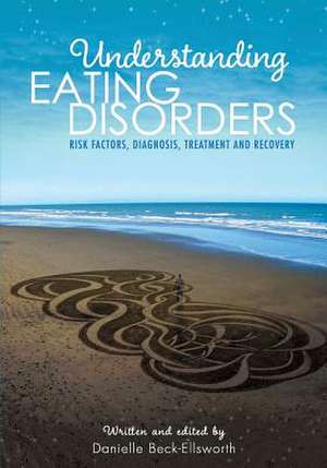 Understanding Eating Disorders: Risk Factors, Diagnosis, Treatment and Recovery de Danielle Beck-Ellsworth