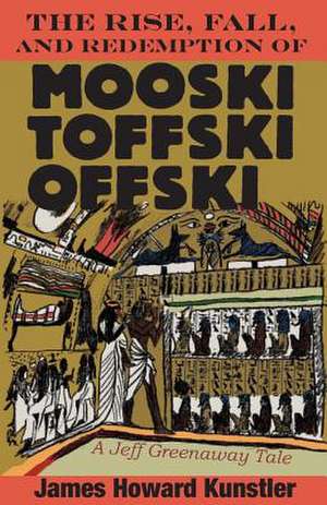 The Rise, Fall, and Redemption of Mooski Toffski Offski de James Howard Kunstler