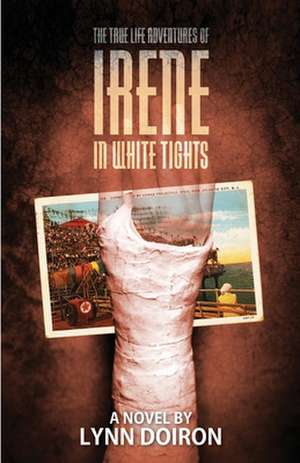 The True Life Adventures of Irene in White Tights de Lynn Doiron