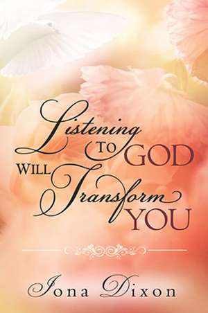 Listening to God Will Transform You de Iona Dixon