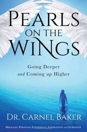 Pearls on the Wings: Going Deeper and Coming Up Higher de Carnel Baker