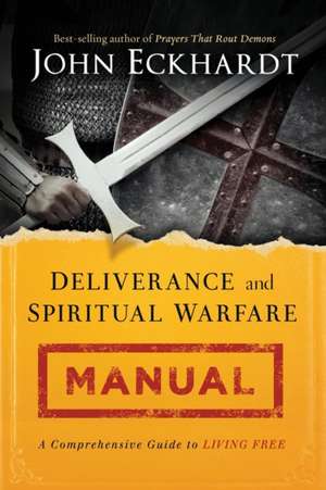 Deliverance and Spiritual Warfare Manual de John Eckhardt