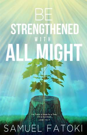 Be Strengthened with All Might de Samuel Fatoki